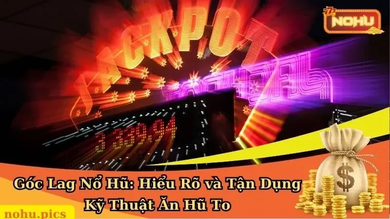 Góc Lag Nổ Hũ